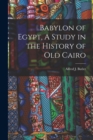 Image for Babylon of Egypt, A Study in the History of Old Cairo