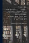 Image for The Life, Unpublished Letters, and Philosophical Regimen of Anthony, Earl of Shaftesbury