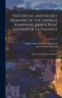 Image for Historical and Secret Memoirs of the Empress Josephine (Marie Rose Tascher De La Pagerie) : First Wife of Napoleon Bonaparte; Volume 1