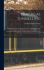 Image for Practical Tunnelling : Explaining in Detail, the Setting Out of the Works; Shaft-Sinking, and Heading Driving; Ranging the Lines, and Levelling Under Ground; Sub-Excavating, Timbering; and the Constru