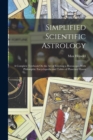 Image for Simplified Scientific Astrology : A Complete Textbook On the Art of Erecting a Horoscope, With Philosophic Encyclopedia and Tables of Planetary Hours