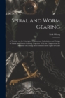 Image for Spiral and Worm Gearing; a Treatise on the Principles, Dimensions, Calculation and Design of Spiral and Worm Gearing, Together With the Chapters on the Methods of Cutting the Teeth in These Types of G