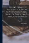Image for Gunn&#39;s Domestic Medicine, Or, Poor Man&#39;s Friend, in the Hours of Affliction, Pain, and Sickness