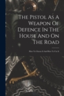 Image for The Pistol As A Weapon Of Defence In The House And On The Road