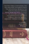 Image for The Holy Bible Containing The Old And New Testaments With The Apocryphal Books In The Earliest English Versions Made From The Latin Vulgate By John Wycliffe And His Followers Edited By Josiah Forshall