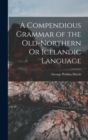 Image for A Compendious Grammar of the Old-Northern Or Icelandic Language