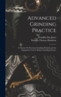 Image for Advanced Grinding Practice : A Treatise On Precision Grinding Methods and the Equipment Used in Modern Grinding Practice