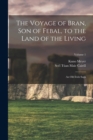 Image for The Voyage of Bran, Son of Febal, to the Land of the Living : An Old Irish Saga; Volume 1