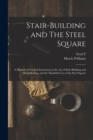 Image for Stair-building and The Steel Square; a Manual of Practical Instruction in the art of Stair-building and Hand-railing, and the Manifold Uses of the Steel Square