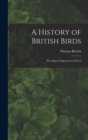 Image for A History of British Birds : The Figures Engraved on Wood