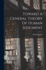Image for Toward A General Theory Of Human Judgment