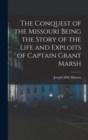Image for The Conquest of the Missouri Being the Story of the Life and Exploits of Captain Grant Marsh