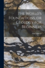 Image for The World&#39;s Foundations, or Geology for Beginners