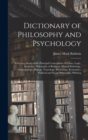 Image for Dictionary of Philosophy and Psychology : Including Many of the Principal Conceptions of Ethics, Logic, Aesthetics, Philosophy of Religion, Mental Pathology, Anthropology, Biology, Neurology, Physiolo