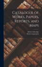 Image for Catalogue of Works, Papers, Reports, and Maps