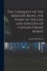 Image for The Conquest of the Missouri Being the Story of the Life and Exploits of Captain Grant Marsh