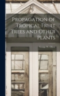 Image for Propagation of Tropical Fruit Trees and Other Plants