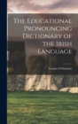 Image for The Educational Pronouncing Dictionary of the Irish Language
