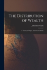 Image for The Distribution of Wealth : A Theory of Wages, Interest and Profits