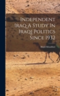 Image for Independent Iraq A Study In Iraqi Politics Since 1932