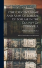 Image for (the) Descent, Name And Arms Of Borlase Of Borlase In The County Of Cornwall : With A Chart Pedigree And Illustrations