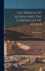 Image for The Princes Of Achaia And The Chronicles Of Morea : A Study Of Greece In The Middle Ages; Volume 1