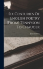Image for Six Centuries Of English Poetry [from] Tennyson To Chaucer