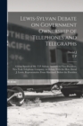 Image for Lewis-Sylvan Debate on Government Ownership of Telephones and Telegraphs : Giving Speech of Mr. T.P. Sylvan, Assistant to Vice-president, New York Telephone Company, in Debate With the Hon. David J. L