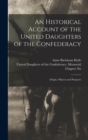 Image for An Historical Account of the United Daughters of the Confederacy : Origin, Objects and Purposes