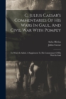 Image for C. Julius Caesar&#39;s Commentaries Of His Wars In Gaul, And Civil War With Pompey