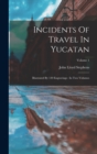 Image for Incidents Of Travel In Yucatan : Illustrated By 120 Engravings: In Two Volumes; Volume 1