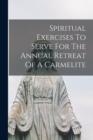 Image for Spiritual Exercises To Serve For The Annual Retreat Of A Carmelite