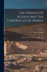 Image for The Princes Of Achaia And The Chronicles Of Morea : A Study Of Greece In The Middle Ages; Volume 1