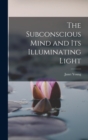 Image for The Subconscious Mind and its Illuminating Light