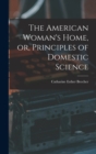 Image for The American Woman&#39;s Home, or, Principles of Domestic Science