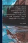 Image for Historia De Mejico Desde Los Primeros Movimientos Que Prepararon Su Independencia En El Ano De 1808, Hasta La Epoca Presente, Volume 1...