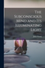 Image for The Subconscious Mind and its Illuminating Light