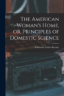 Image for The American Woman&#39;s Home, or, Principles of Domestic Science