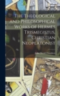 Image for The Theological and Philosophical Works of Hermes Trismegistus, Christian Neoplatonist