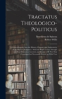 Image for Tractatus Theologico-politicus : A Critical Inquiry Into the History, Purpose, and Authenticity of the Hebrew Scriptures: With the Right to Free Thought and Free Discussion Asserted, and Shown to be n