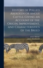 Image for History of Polled Aberdeen or Angus Cattle, Giving an Account of the Origin, Improvement, and Characteristics of the Breed