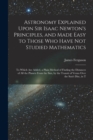 Image for Astronomy Explained Upon Sir Isaac Newton&#39;s Principles, and Made Easy to Those Who Have Not Studied Mathematics : To Which Are Added, a Plain Method of Finding the Distances of All the Planets From th