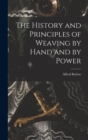 Image for The History and Principles of Weaving by Hand and by Power