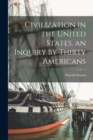 Image for Civilization in the United States, an Inquiry by Thirty Americans