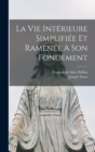 Image for La Vie Interieure Simplifiee Et Ramenee A Son Fondement