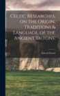 Image for Celtic Researches, on the Origin, Traditions &amp; Language, of the Ancient Britons;