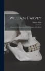 Image for William Harvey : A History of the Discovery of the Circulation of the Blood