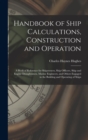Image for Handbook of Ship Calculations, Construction and Operation : A Book of Reference for Shipowners, Ship Officers, Ship and Engine Draughtsmen, Marine Engineers, and Others Engaged in the Building and Ope