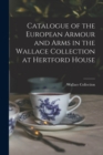Image for Catalogue of the European Armour and Arms in the Wallace Collection at Hertford House