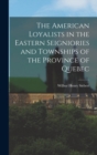 Image for The American Loyalists in the Eastern Seigniories and Townships of the Province of Quebec